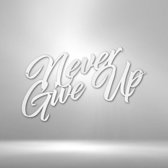 Never Give Up Steel Sign Laser Cut Powder Coated Home & Office Metal Wall Decor